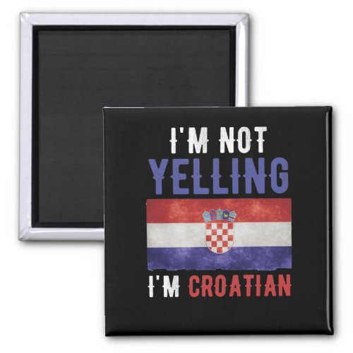 Im Not Yelling Im Croatian Croatia Flag Magnet