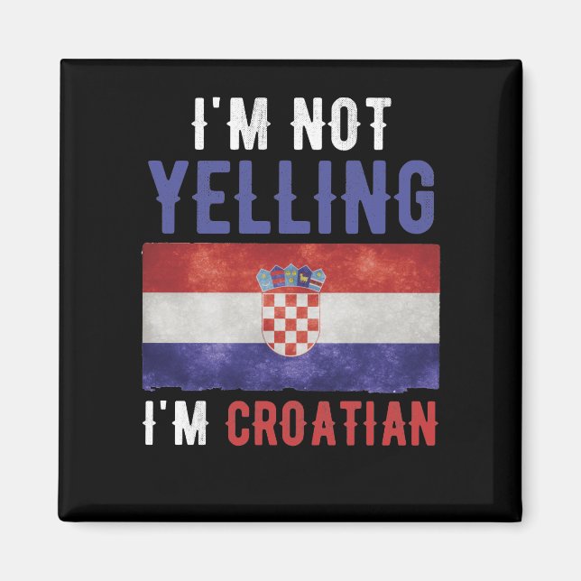 I'm Not Yelling I'm Croatian Croatia Flag Magnet (Front)