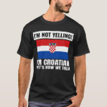 I&#39;m Not Yelling I&#39;m Croatian Croatia Funny Unisex T-Shirt