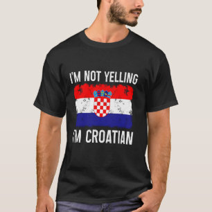 I'm Not Yelling I'm Croatian Funny Croatia Pride H T-Shirt