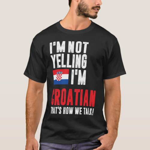 Im Not Yelling Im Croatian T_Shirt