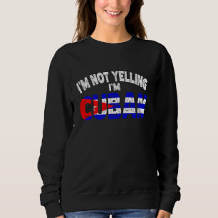 I'm Not Yelling I'm Cuban Funny Cuban Heritage Gif Sweatshirt