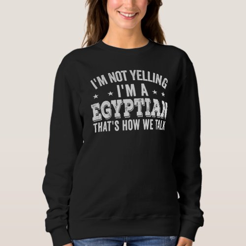Im Not Yelling Im Egyptian Egypt  Jokes  Quote Sweatshirt