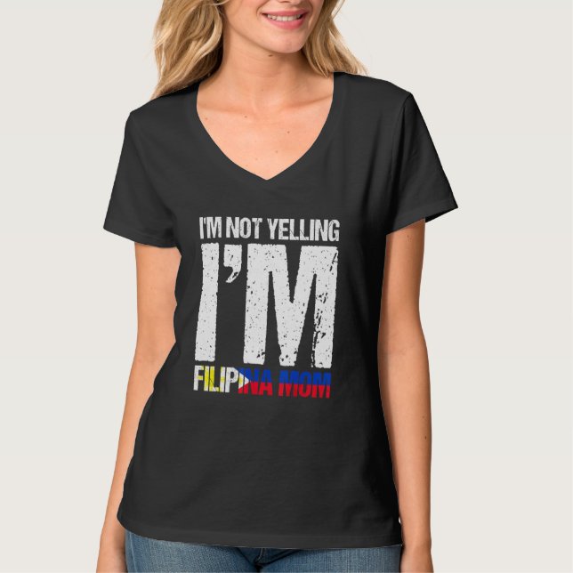 Im Not Yelling Im Filipina Mom Filipino Flag Pinay T-Shirt (Front)