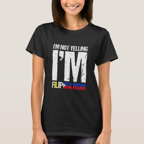 Im Not Yelling Im Filipina Mom Filipino Flag Pinay T_Shirt