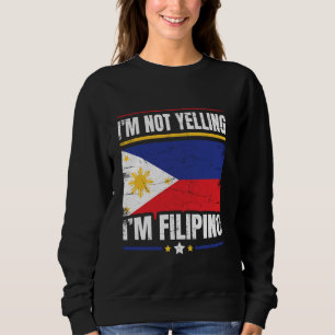I'm Not Yelling I'm Filipino - Funny Philippines F Sweatshirt