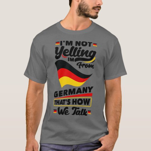 Im Not Yelling Im FroM Germany German Germany Germ T_Shirt