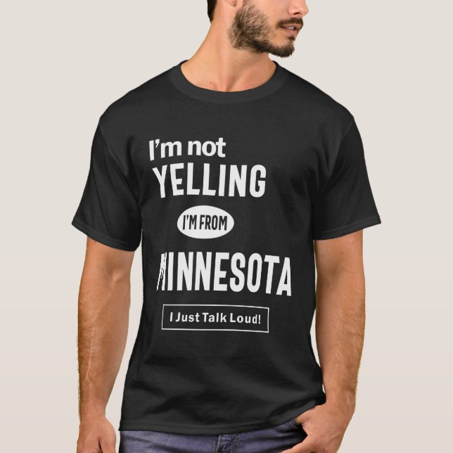 I'm Not Yelling! I'm From Minnesota I Just Talk T-Shirt (Front)
