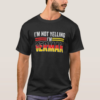 I'm Not Yelling I'm German Loud Germany Flag T-Shirt