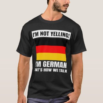 I'm Not Yelling I'm Germany German Funny Unisex T-shirt by RainbowChild_Art at Zazzle