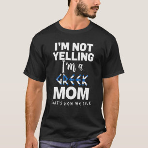 I'm Not Yelling I'm Greek Mom T-Shirt