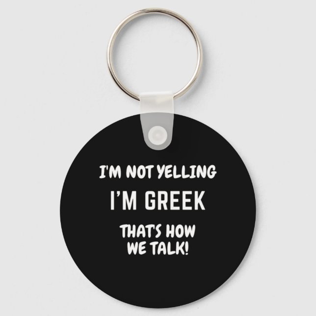 I'm Not Yelling I'm Greek That's How We Talk Keychain (Front)