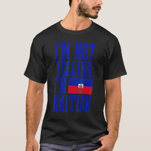 I'm Not Yelling I'm Haitian Haiti Flag T-Shirt