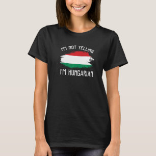 I'm Not Yelling I'm Hungarian  Hungari Pride Hispa T-Shirt