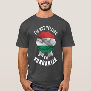 I'm Not Yelling I'm Hungarian T-Shirt