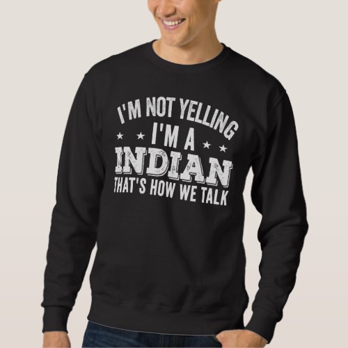 Im Not Yelling Im Indian India Family  Jokes Sweatshirt