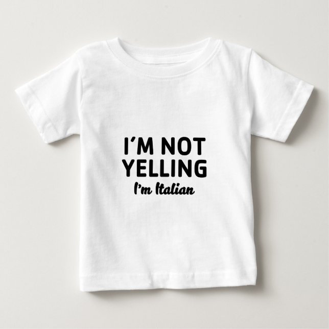 I'm Not Yelling I'm Italian Baby T-Shirt (Front)