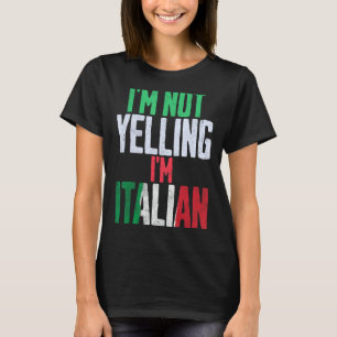 I'm Not Yelling I'm Italian Funny Humor Humorous P T-Shirt