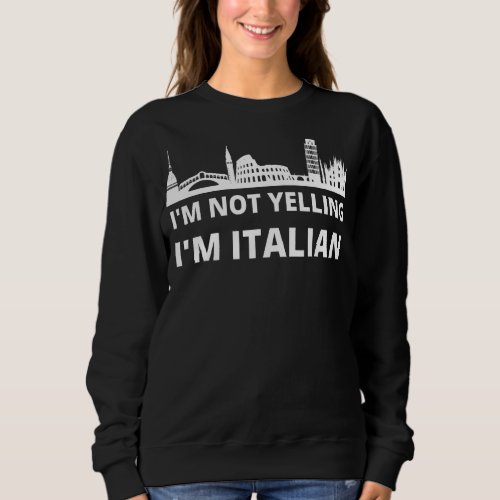 Im Not Yelling Im Italian Funny Italy Joke Famil Sweatshirt