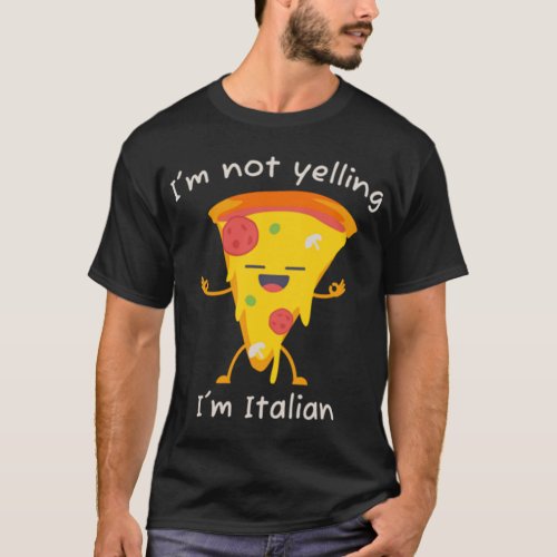 Im Not Yelling Im Italian Funny Pizza Pun Italia T_Shirt