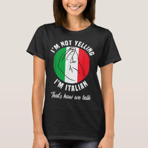I'm Not Yelling I'm Italian How We Talk Funny Ital T-Shirt
