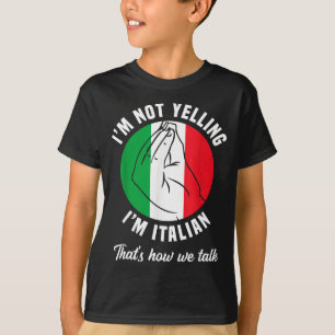 I'm Not Yelling I'm Italian How We Talk Funny Ital T-Shirt