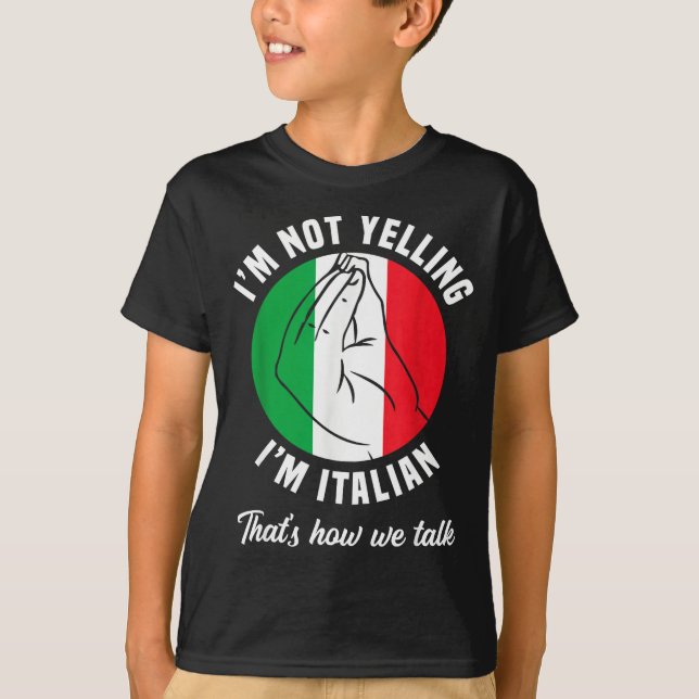 I'm Not Yelling I'm Italian How We Talk Funny Ital T-Shirt (Front)