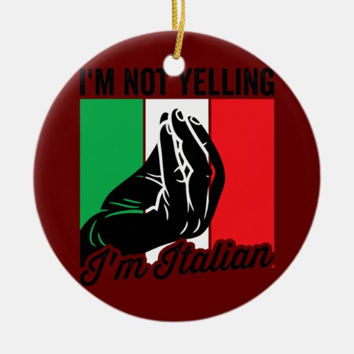 Im Not Yelling Im Italian Saying Italia Mens Ceramic Ornament