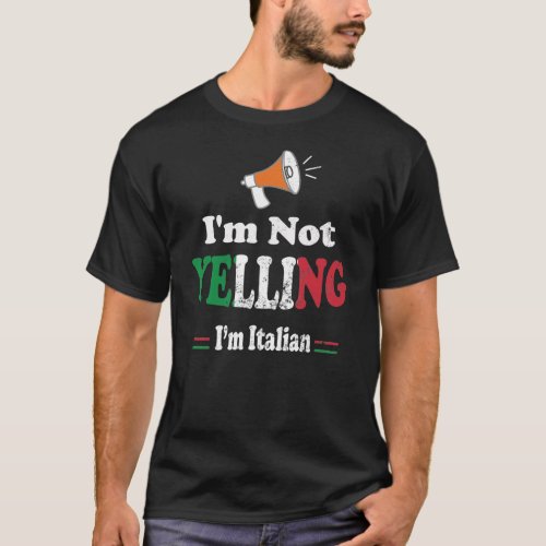 Im Not Yelling Im Italian T_Shirt