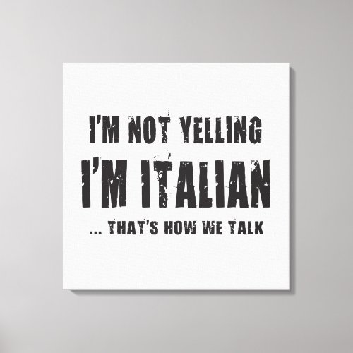 IM NOT YELLINGIM ITALIANTHATS HOW WE TALK CANVAS PRINT