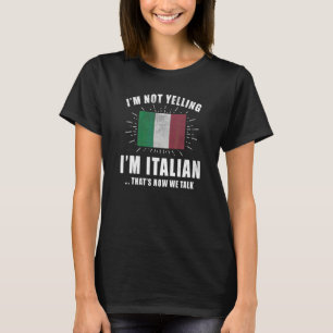 I'm Not Yelling I'm Italian That's How We Talk It T-Shirt