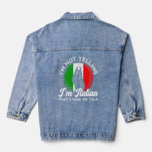 Im Not Yelling Im Italian Thats How We Talk Ita Denim Jacket