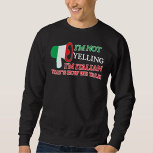 I'm Not Yelling I'm Italian That's How We Talk Lou Sweatshirt