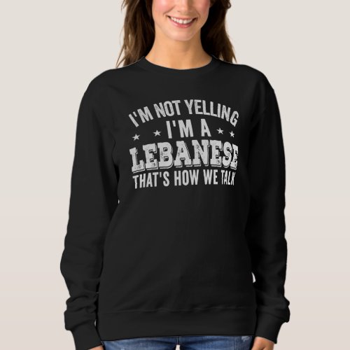 Im Not Yelling Im Lebanese Lebanon  Jokes  Quote Sweatshirt
