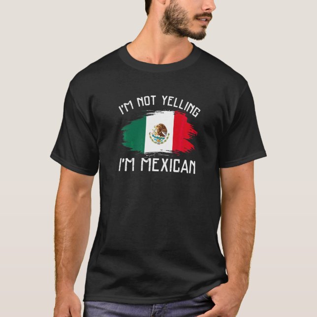 I'm Not Yelling I'm Mexican   Mexico Pride Hispani T-Shirt (Front)