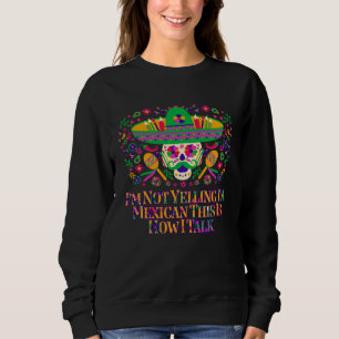 Im Not Yelling Im Mexican This Is How I Talk Mexic Sweatshirt
