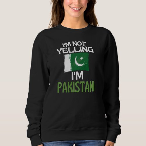 Im Not Yelling Im Pakistani Funny Pakistan Quote P Sweatshirt