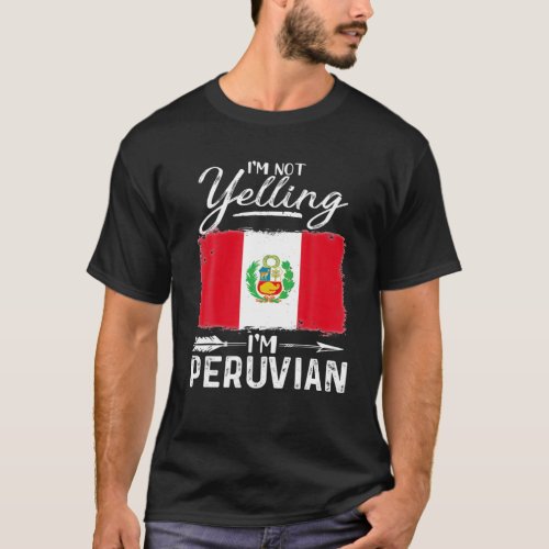 Im Not Yelling Im Peruvian Peru T_Shirt