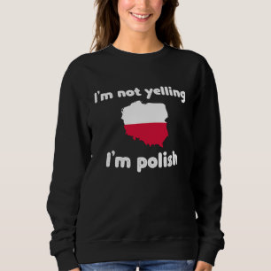 I'm not yelling I'm polish poland  3 Sweatshirt