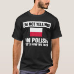 I&#39;m Not Yelling I&#39;m Polish Poland Flag Funny Unise T-Shirt