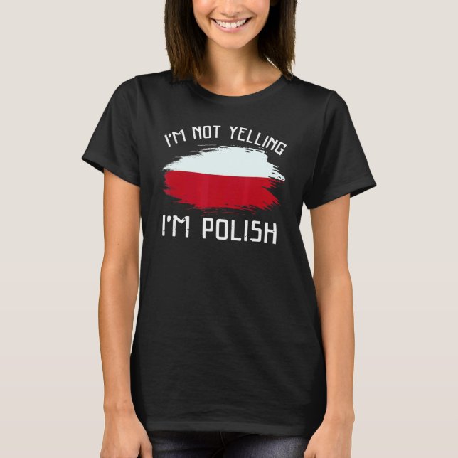 I'm Not Yelling  I'm Polish     Poland Pride Hispa T-Shirt (Front)