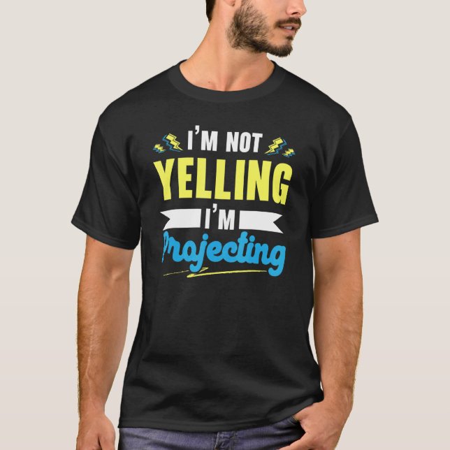 I'm Not Yelling I'm Projecting Performer Artist Ac T-Shirt (Front)