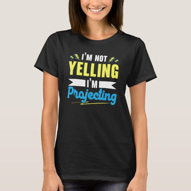 I'm Not Yelling I'm Projecting Performer Artist Ac T-Shirt (Front)