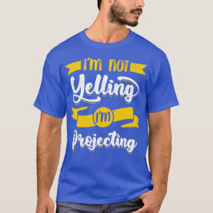 Im Not Yelling Im Projecting Theater Actor Gift T-Shirt