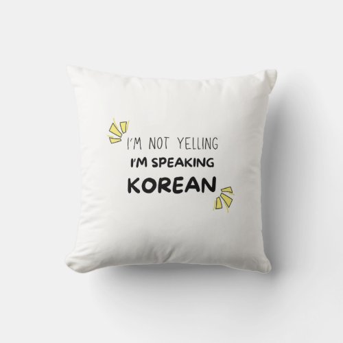 Im Not Yelling Im Speaking Korean Throw Pillow