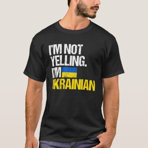 Im Not Yelling Im Ukrainian I Stand With Ukraine T_Shirt