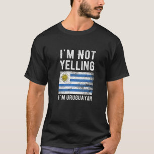 I'm Not Yelling I'm Uruguayan Uruguay Flag Souven T-Shirt