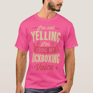 I'M Not Yelling I'M Using My Kickboxing Voice T-Shirt