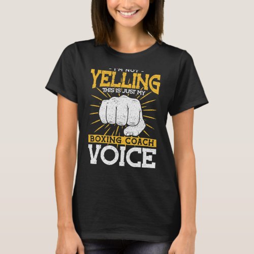 Im Not Yelling My Boxing Coach Voice Boxing Coach T_Shirt