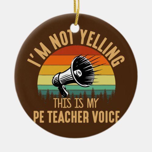 Im not yelling PE teacher voice Physical Ceramic Ornament